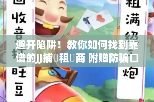 避开陷阱！教你如何找到靠谱的JJ捕魚租號商 附赠防骗口诀